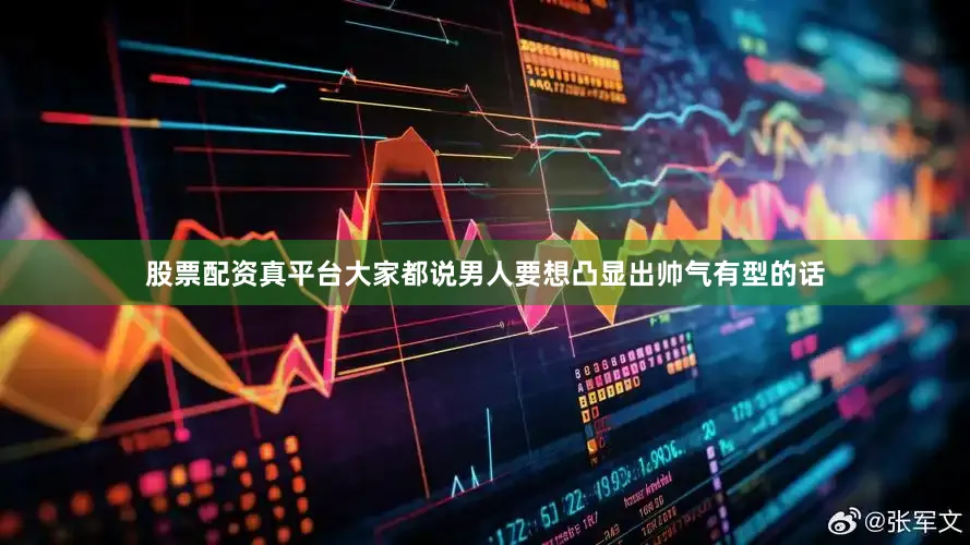 股票配资真平台大家都说男人要想凸显出帅气有型的话