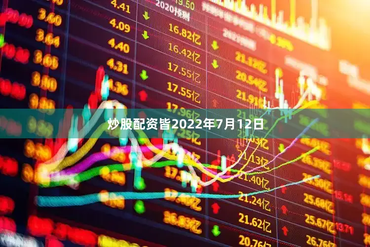 炒股配资皆2022年7月12日
