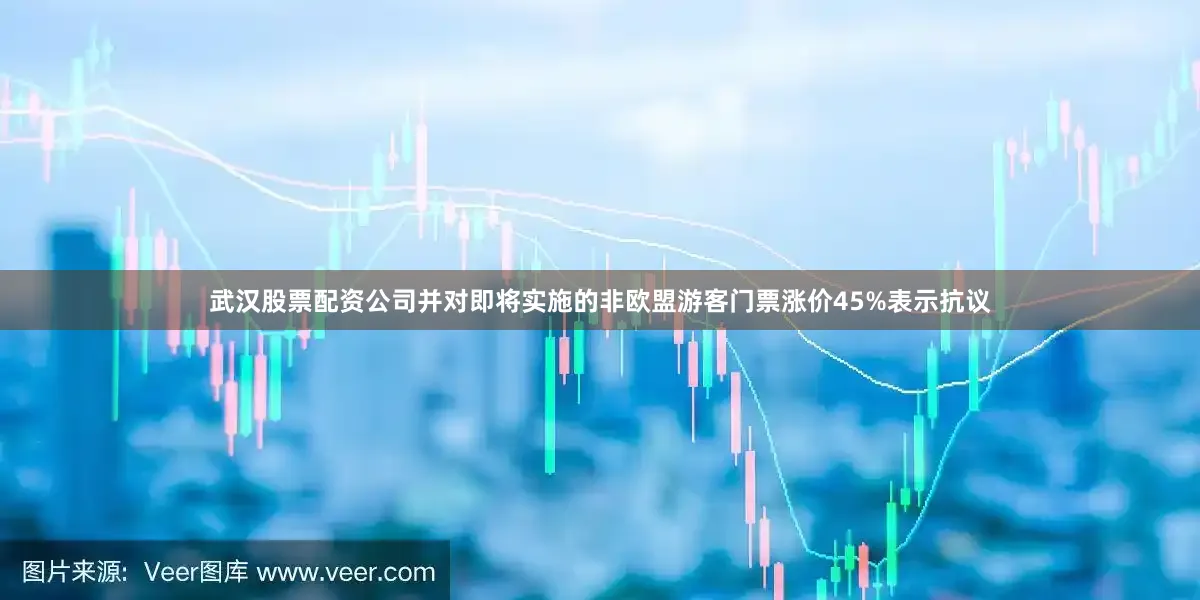 武汉股票配资公司并对即将实施的非欧盟游客门票涨价45%表示抗议